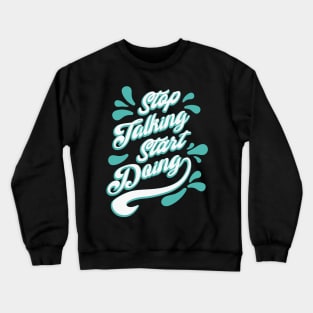 Stop talking, start doing Crewneck Sweatshirt